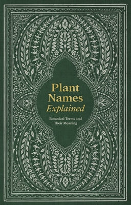 Plant Names Explained: Botanical Terms and Their Meaning - Editors of David & Charles