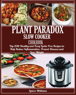 Plant Paradox Slow Cooker Cookbook: Top 2018 Healthy and Easy Lectin Free Recipes to Help Reduce Inflammation, Prevent Disease and Lose Weight