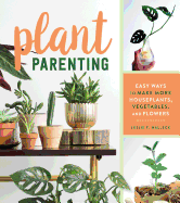Plant Parenting: Easy Ways to Make More Houseplants, Vegetables, and Flowers