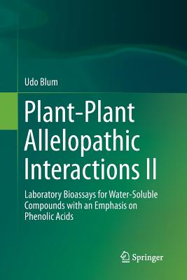 Plant-Plant Allelopathic Interactions II: Laboratory Bioassays for Water-Soluble Compounds with an Emphasis on Phenolic Acids - Blum, Udo