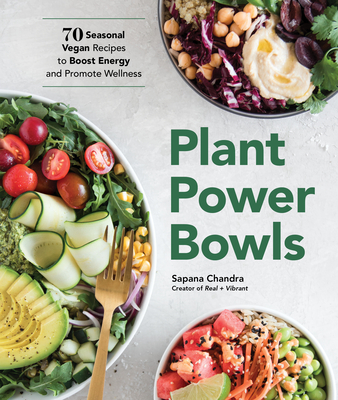 Plant Power Bowls: 70 Seasonal Vegan Recipes to Boost Energy and Promote Wellness - Chandra, Sapana