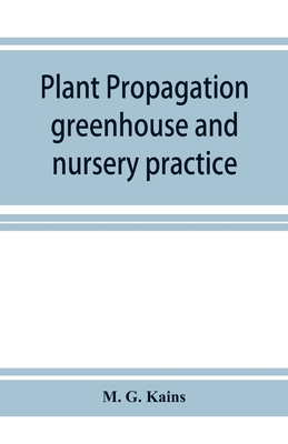 Plant propagation: greenhouse and nursery practice - G Kains, M