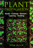 Plant Propagation: Seeds, Cuttings, Division, Layering, Grafting - Klock, Peter, and First Edition Translations Ltd (Translated by), and Richards, Elaine (Translated by)