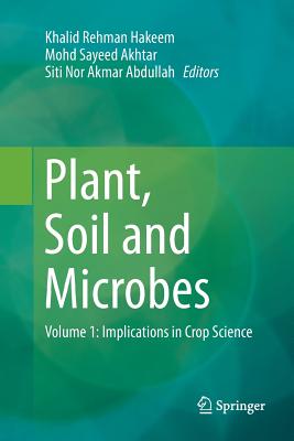 Plant, Soil and Microbes: Volume 1: Implications in Crop Science - Hakeem, Khalid Rehman (Editor), and Akhtar, Mohd Sayeed (Editor), and Abdullah, Siti Nor Akmar (Editor)