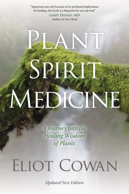 Plant Spirit Medicine: A Journey Into the Healing Wisdom of Plants - Cowan, Eliot