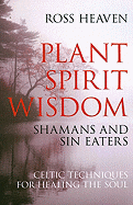 Plant Spirit Wisdom: Celtic Techniques Fpr Healing the Soul - Heaven, Ross
