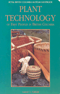 Plant Technology of First Peoples in British Columbia: Including Neighbouring Groups in Washington, Alberta, and Alaska - Turner, Nancy J