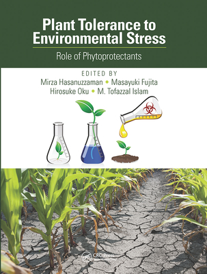 Plant Tolerance to Environmental Stress: Role of Phytoprotectants - Hasanuzzaman, Mirza (Editor), and Fujita, Masayuki (Editor), and Oku, Hirosuke (Editor)