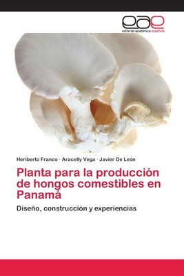 Planta para la produccin de hongos comestibles en Panam - Franco, Heriberto, and Vega, Aracelly, and de Len, Javier