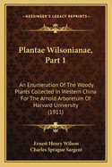 Plantae Wilsonianae, Part 1: An Enumeration of the Woody Plants Collected in Western China for the Arnold Arboretum of Harvard University (1911)