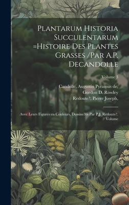 Plantarum historia succulentarum =Histoire des plantes grasses /par A.P. Decandolle; avec leurs figures en couleurs, dessine?es par P.J. Redoute?. Volume; Volume 3 - Candolle, Augustin Pyramus De (Creator), and Joseph, Redoute?