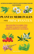 Plantas medicinales para principiantes: Una gu?a prctica sobre c?mo mejorar tu salud utilizando hierbas econ?micas y accesibles