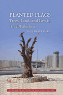 Planted Flags: Trees, Land, and Law in Israel/Palestine