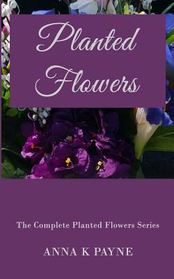 Planted Flowers Series - All in One Volume - Payne, Anna K
