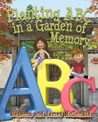 Planting ABC in a Garden of Memory: A Sami and Thomas Mind Palace for Learning the Alphabet, Utilizing Spatial Memory, an ABC Poem and ABC Games - McDonald, James, and McDonald, Rebecca