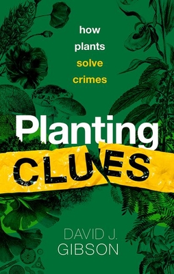 Planting Clues: How plants solve crimes - Gibson, David J.