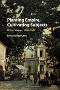 Planting Empire, Cultivating Subjects: British Malaya, 1786-1941