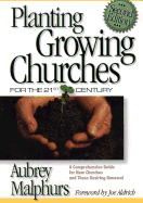 Planting Growing Churches for the 21st Century, 2D Ed.: A Comprehensive Guide for New Churches and Those Desiring Renewal - Malphurs, Aubrey, and Aldrich, Joe, Dr. (Foreword by)