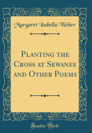 Planting the Cross at Sewanee and Other Poems (Classic Reprint)