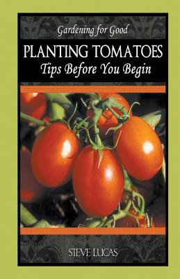 Planting Tomatoes: Tips Before You Begin - Lucas, Steve