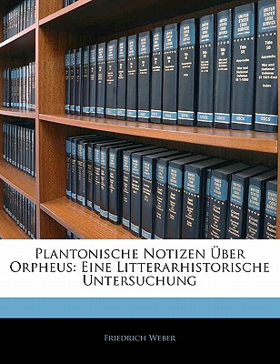 Plantonische Notizen Uber Orpheus: Eine Litterarhistorische Untersuchung - Weber, Friedrich