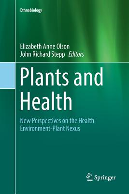 Plants and Health: New Perspectives on the Health-Environment-Plant Nexus - Olson, Elizabeth Anne (Editor), and Stepp, John Richard (Editor)