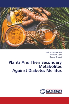 Plants And Their Secondary Metabolites Against Diabetes Mellitus - Nainwal, Lalit Mohan, and Arora, Poonam, and Bhutani, Rubina