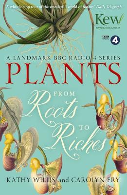 Plants: From Roots to Riches - Willis, Kathy, and Fry, Carolyn