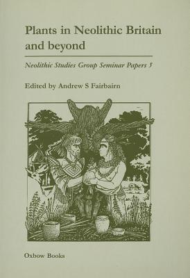 Plants in Neolithic Britain and Beyond - Fairbairn, Andrew S