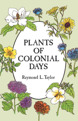 Plants of Colonial Days - Taylor, Raymond L