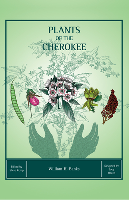 Plants of the Cherokee - Banks, William H, and Kemp, Steve (Editor), and Heath, Joey (Designer)