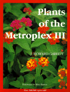 Plants of the Metroplex III - Garrett, Howard, and Garrett, J Howard, and Burton, Alex (Foreword by)