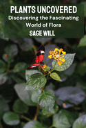 Plants Uncovered: Discovering the Fascinating World of Flora