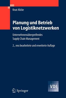 Planung Und Betrieb Von Logistiknetzwerken: Unternehmensbergreifendes Supply Chain Management - Alicke, Knut