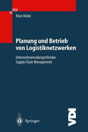 Planung Und Betrieb Von Logistiknetzwerken: Unternehmensubergreifendes Supply Chain Management - Alicke, Knut