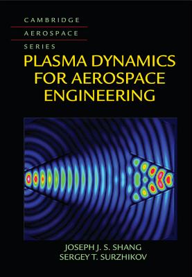 Plasma Dynamics for Aerospace Engineering - Shang, Joseph J. S., and Surzhikov, Sergey T.