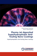 Plasma Jet Deposited Superhydrophobic Anti-Fouling Nano Coatings