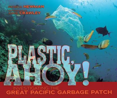 Plastic, Ahoy!: Investigating the Great Pacific Garbage Patch - Newman, Patricia