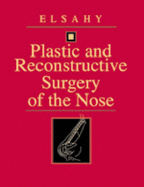 Plastic and Reconstructive Surgery of the Nose - Elsahy, Nabil