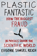 Plastic Fantastic: How the Biggest Fraud in Physics Shook the Scientific World
