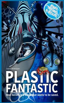 Plastic Fantastic: Real heroes in a world that wants to be saved - Veldhuijzen, Lorena, and Charbonneau, Saskia (Translated by)