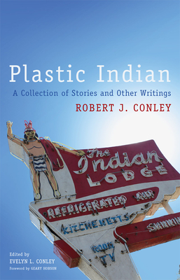 Plastic Indian: A Collection of Stories and Other Writings - Conley, Robert J