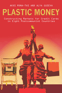 Plastic Money: Constructing Markets for Credit Cards in Eight Postcommunist Countries