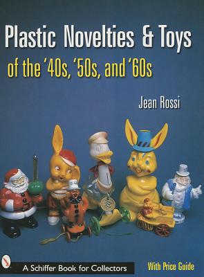 Plastic Novelties and Toys of the '40s, '50s, and '60s - Rossi, Jean
