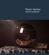Plastic Vanitas: Mariele Neudecker