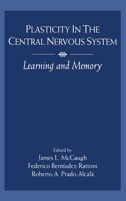 Plasticity in the Central Nervous System: Learning and Memory - McGaugh, James L, Ph.D. (Editor), and Bermdez-Rattoni, Federico (Editor), and Prado-Alcal, Roberto A (Editor)