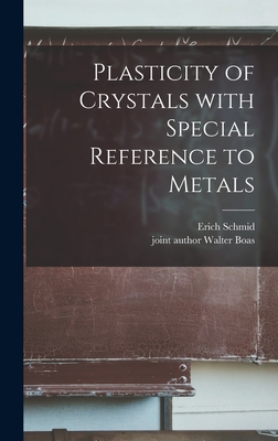Plasticity of Crystals With Special Reference to Metals - Schmid, Erich, and Boas, Walter Joint Author (Creator)