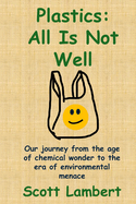 Plastics: All Is Not Well: Our journey from the age of chemical wonder to the era of environmental menace