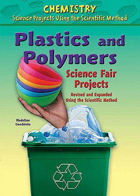 Plastics and Polymers Science Fair Projects, Using the Scientific Method - Goodstein, Madeline