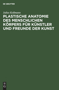 Plastische Anatomie Des Menschlichen Krpers Fr Knstler Und Freunde Der Kunst